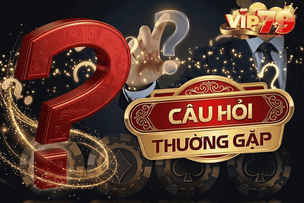 Câu hỏi thường gặp Vip79