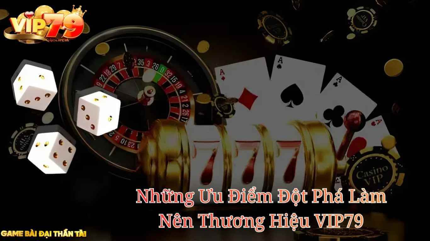 Những Ưu Điểm Đột Phá Làm Nên Thương Hiệu VIP79