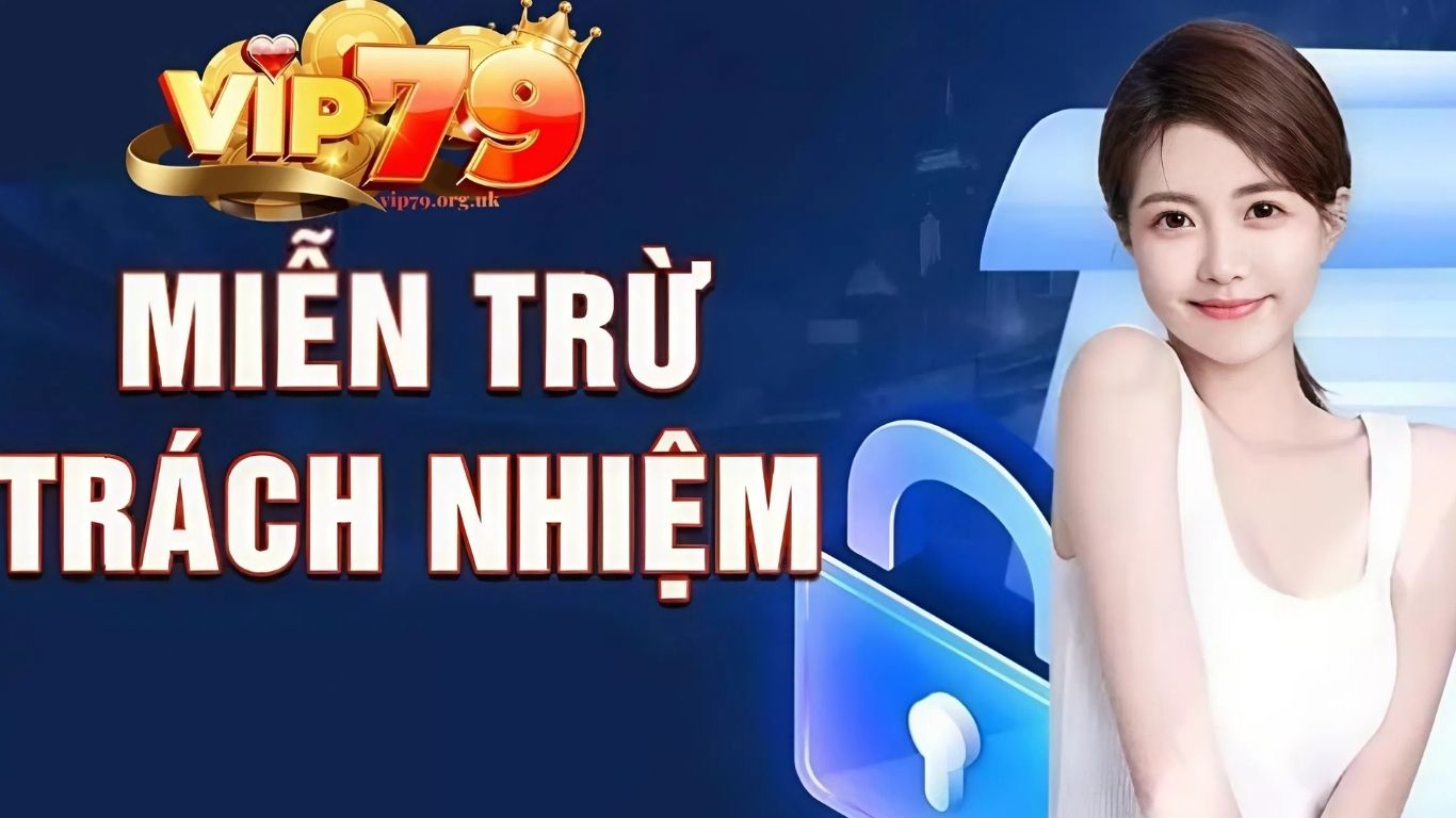 Những trường hợp VIP79 không chịu trách nhiệm Những trường hợp VIP79 không chịu trách nhiệm